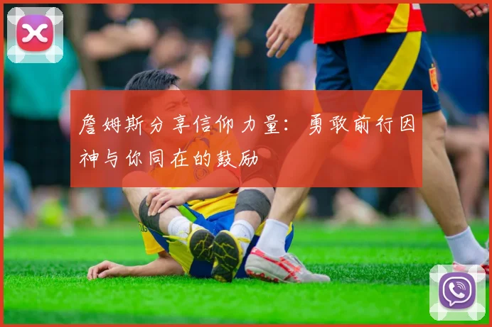 詹姆斯分享信仰力量：勇敢前行因神与你同在的鼓励