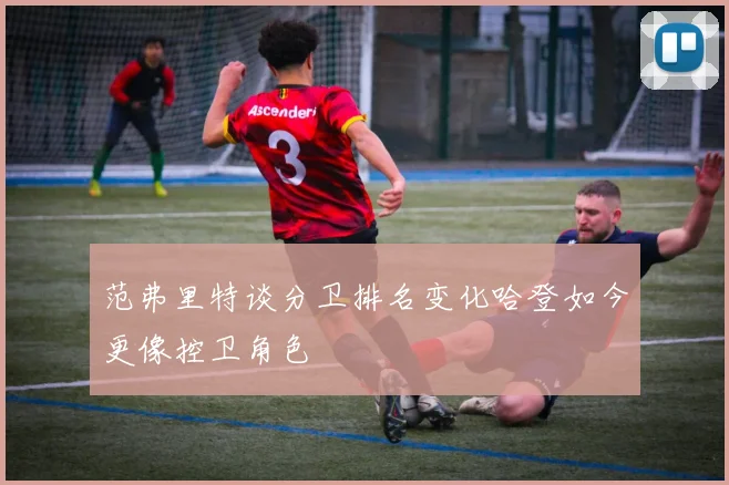 范弗里特谈分卫排名变化哈登如今更像控卫角色