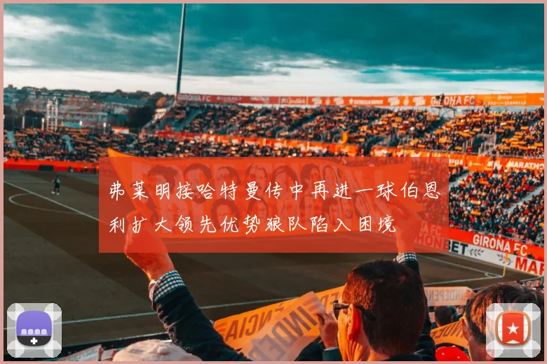 弗莱明接哈特曼传中再进一球伯恩利扩大领先优势狼队陷入困境
