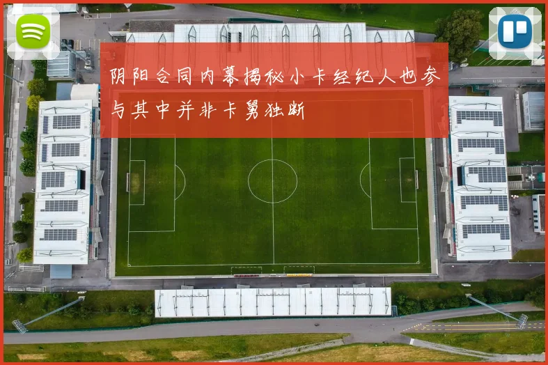 阴阳合同内幕揭秘小卡经纪人也参与其中并非卡舅独断